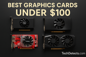 Best Graphics Cards Under $100 – Updated Picks