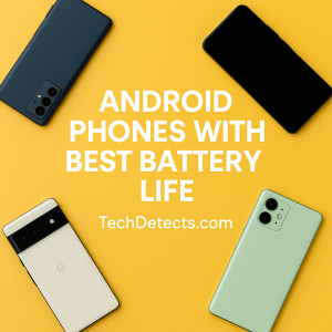 Best Android Phones for Battery Life in 2025 – Expert Picks & Reviews